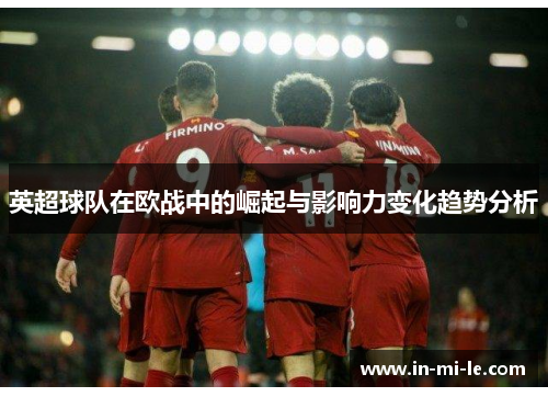 英超球队在欧战中的崛起与影响力变化趋势分析