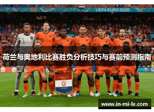 荷兰与奥地利比赛胜负分析技巧与赛前预测指南 荷兰与奥地利比赛胜负分析技巧与赛前预测指南