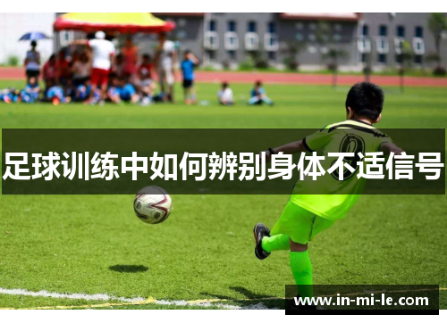 足球训练中如何辨别身体不适信号 足球训练中如何辨别身体不适信号