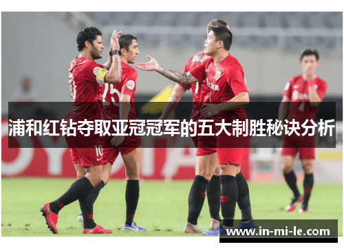 浦和红钻夺取亚冠冠军的五大制胜秘诀分析