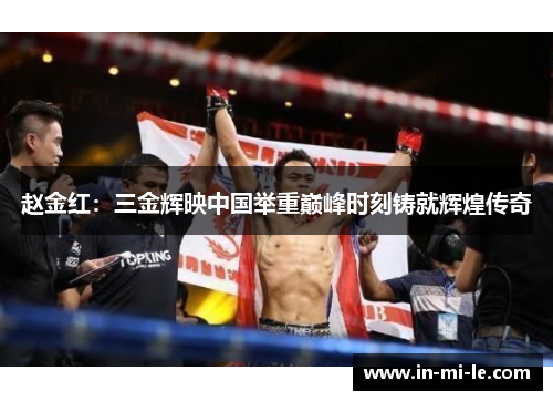 赵金红：三金辉映中国举重巅峰时刻铸就辉煌传奇