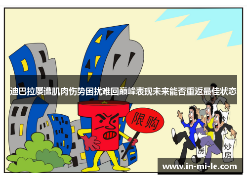 迪巴拉屡遭肌肉伤势困扰难回巅峰表现未来能否重返最佳状态