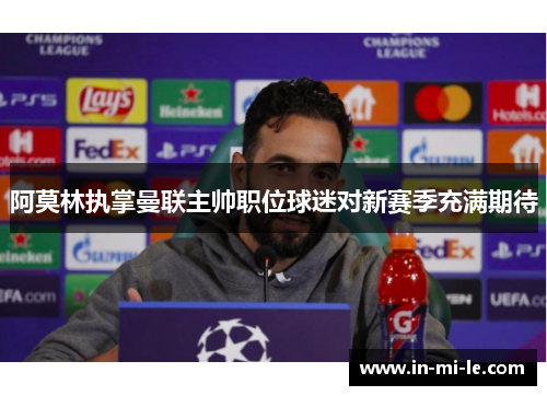 阿莫林执掌曼联主帅职位球迷对新赛季充满期待