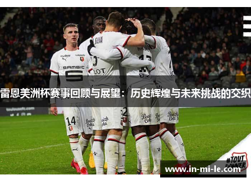 雷恩美洲杯赛事回顾与展望：历史辉煌与未来挑战的交织