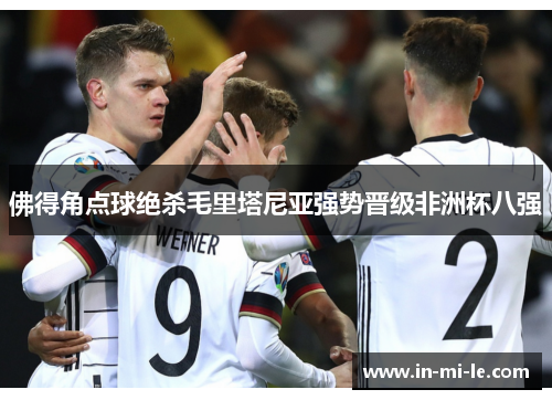 佛得角点球绝杀毛里塔尼亚强势晋级非洲杯八强