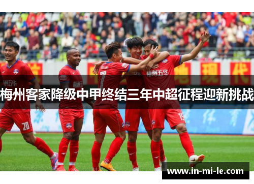 梅州客家降级中甲终结三年中超征程迎新挑战 梅州客家降级中甲终结三年中超征程迎新挑战