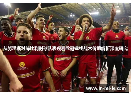 从努涅斯对阵比利时球队表现看欧冠锋线战术价值解析深度研究 从努涅斯对阵比利时球队表现看欧冠锋线战术价值解析深度研究